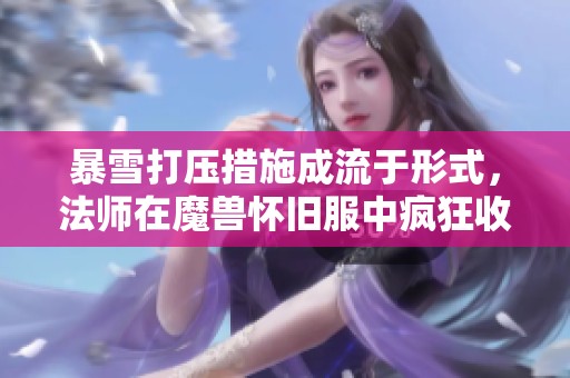 暴雪打压措施成流于形式，法师在魔兽怀旧服中疯狂收费，一级技能竟达四十元