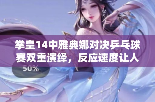 拳皇14中雅典娜对决乒乓球赛双重演绎，反应速度让人惊叹不已