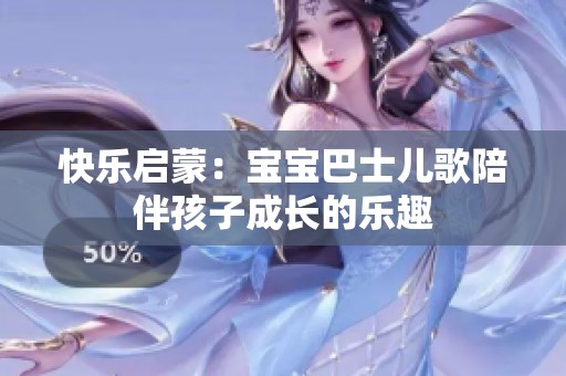 快乐启蒙：宝宝巴士儿歌陪伴孩子成长的乐趣