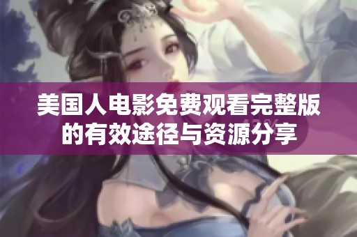 美国人电影免费观看完整版的有效途径与资源分享