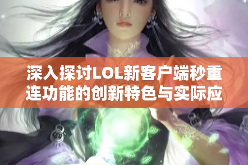 深入探讨LOL新客户端秒重连功能的创新特色与实际应用效果