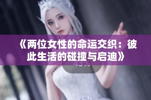 《两位女性的命运交织：彼此生活的碰撞与启迪》