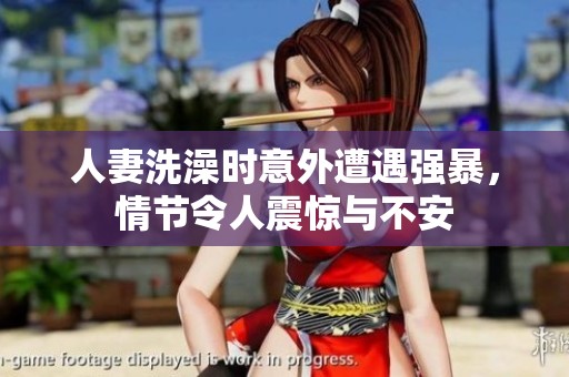 人妻洗澡时意外遭遇强暴，情节令人震惊与不安
