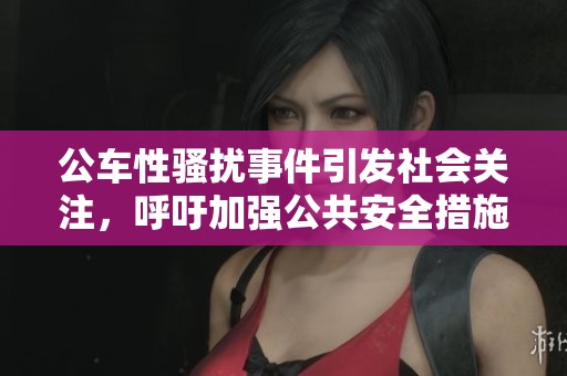 公车性骚扰事件引发社会关注，呼吁加强公共安全措施