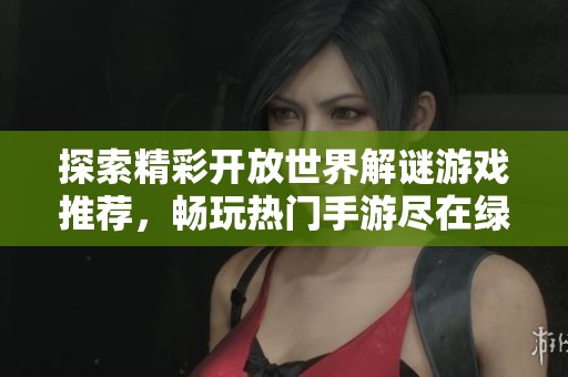 探索精彩开放世界解谜游戏推荐，畅玩热门手游尽在绿色资源网
