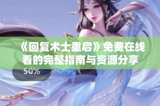 《回复术士重启》免费在线看的完整指南与资源分享