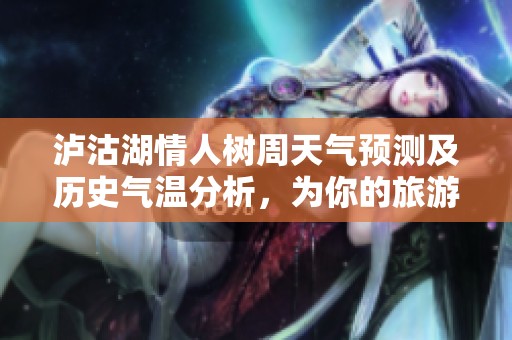 泸沽湖情人树周天气预测及历史气温分析，为你的旅游计划提供参考与建议