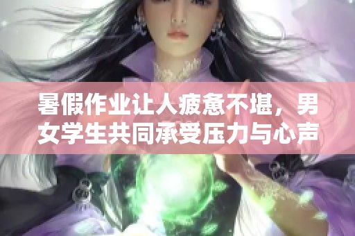 暑假作业让人疲惫不堪，男女学生共同承受压力与心声