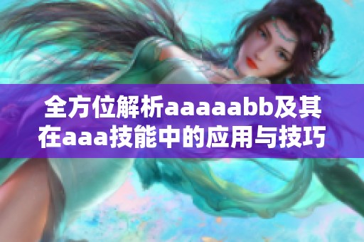 全方位解析aaaaabb及其在aaa技能中的应用与技巧