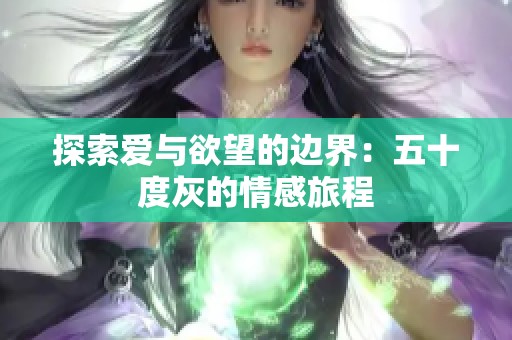 探索爱与欲望的边界：五十度灰的情感旅程