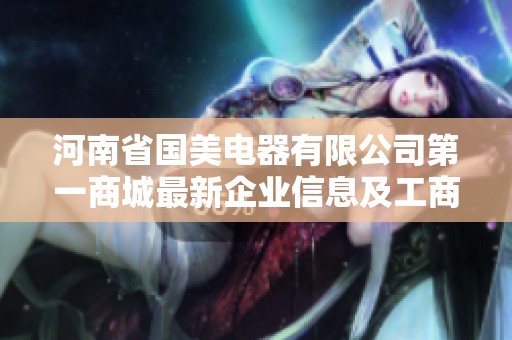 河南省国美电器有限公司第一商城最新企业信息及工商数据查询平台介绍