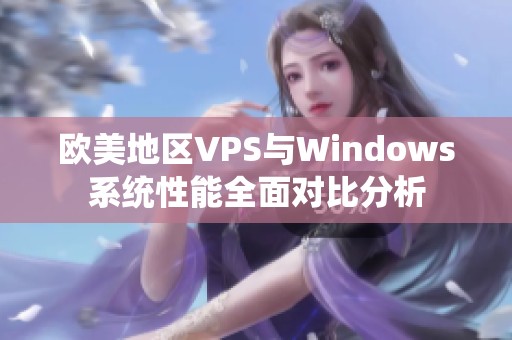 欧美地区VPS与Windows系统性能全面对比分析
