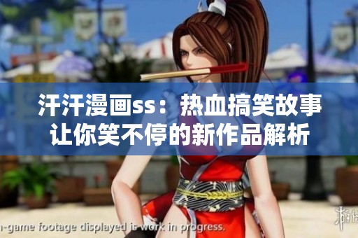 汗汗漫画ss：热血搞笑故事让你笑不停的新作品解析