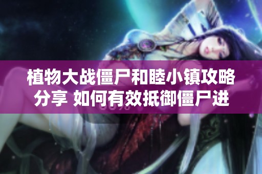 植物大战僵尸和睦小镇攻略分享 如何有效抵御僵尸进攻保卫城市中心