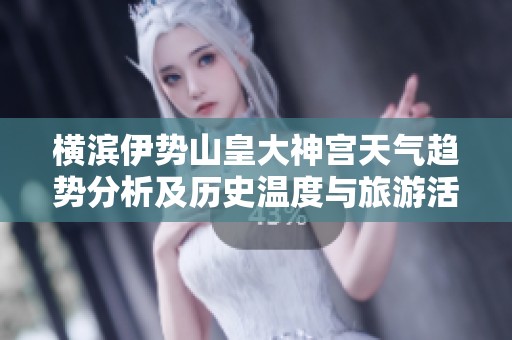 横滨伊势山皇大神宫天气趋势分析及历史温度与旅游活动推荐指南