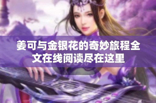 姜可与金银花的奇妙旅程全文在线阅读尽在这里