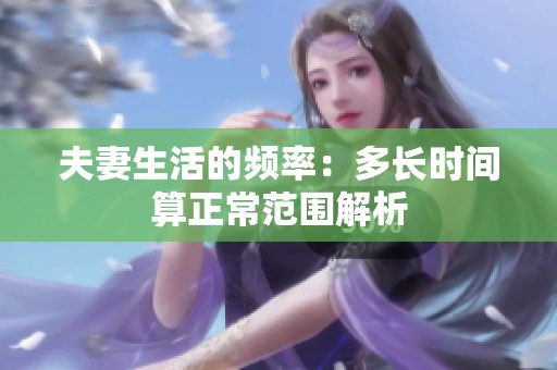 夫妻生活的频率：多长时间算正常范围解析