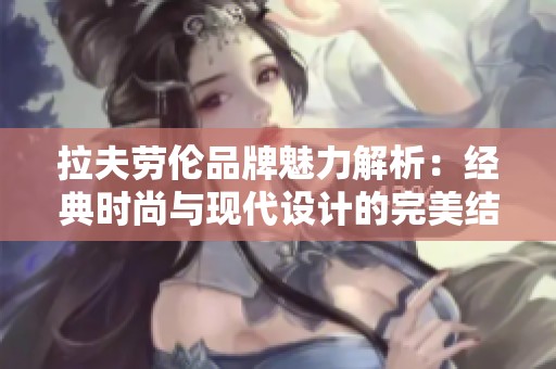 拉夫劳伦品牌魅力解析：经典时尚与现代设计的完美结合