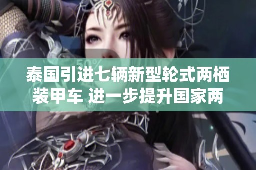 泰国引进七辆新型轮式两栖装甲车 进一步提升国家两栖作战能力