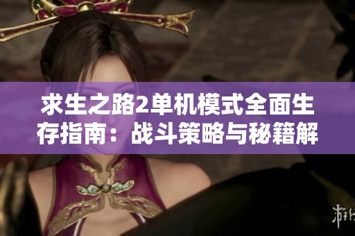 求生之路2单机模式全面生存指南：战斗策略与秘籍解析详解