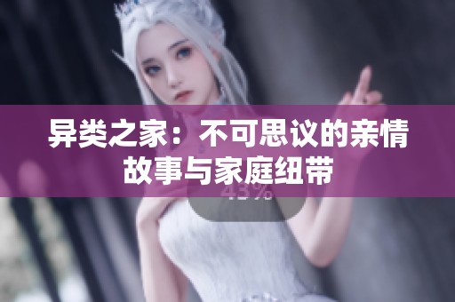 异类之家：不可思议的亲情故事与家庭纽带