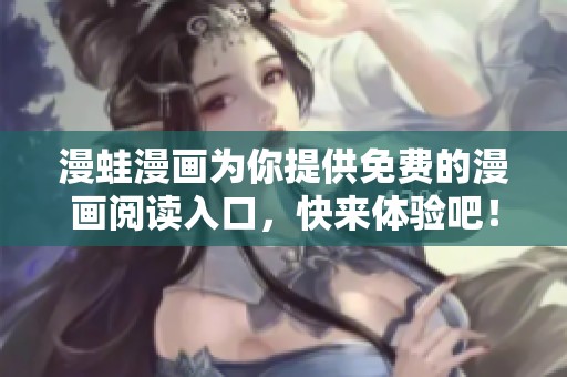 漫蛙漫画为你提供免费的漫画阅读入口，快来体验吧！