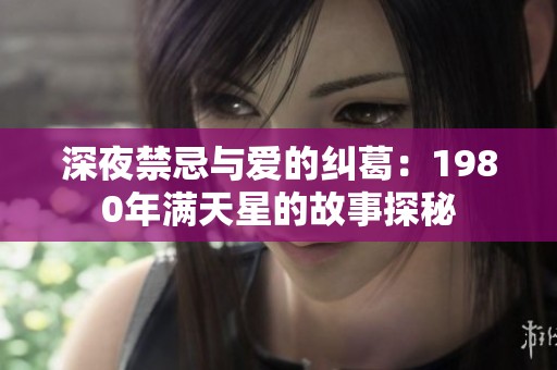 深夜禁忌与爱的纠葛：1980年满天星的故事探秘