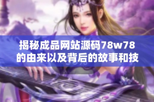 揭秘成品网站源码78w78的由来以及背后的故事和技术分析