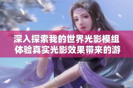 深入探索我的世界光影模组 体验真实光影效果带来的游戏魅力与乐趣