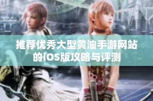 推荐优秀大型黄油手游网站的iOS版攻略与评测