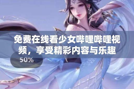免费在线看少女哔哩哔哩视频，享受精彩内容与乐趣