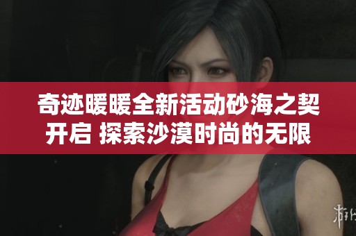 奇迹暖暖全新活动砂海之契开启 探索沙漠时尚的无限可能与创意