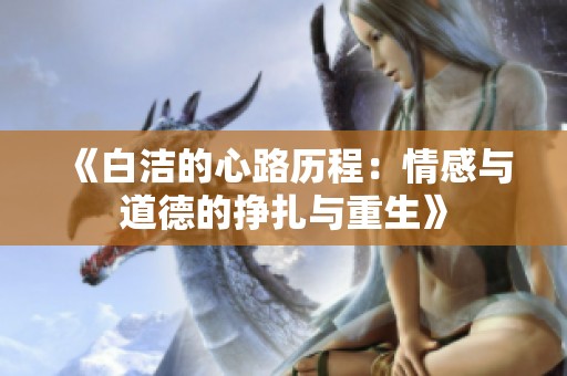 《白洁的心路历程：情感与道德的挣扎与重生》