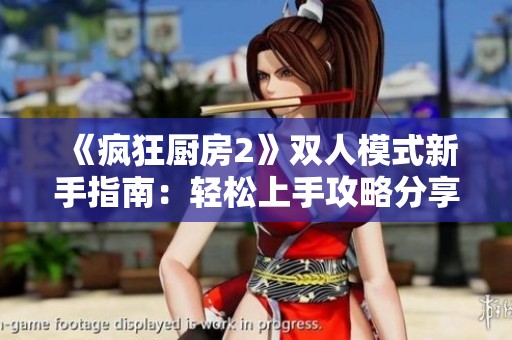 《疯狂厨房2》双人模式新手指南：轻松上手攻略分享