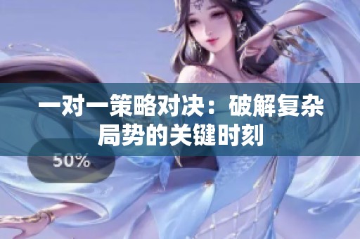 一对一策略对决：破解复杂局势的关键时刻