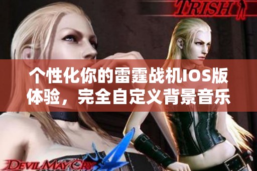 个性化你的雷霆战机IOS版体验，完全自定义背景音乐攻略解析分享