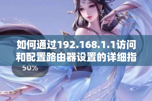 如何通过192.168.1.1访问和配置路由器设置的详细指南