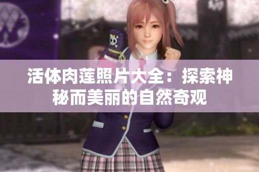 活体肉莲照片大全：探索神秘而美丽的自然奇观
