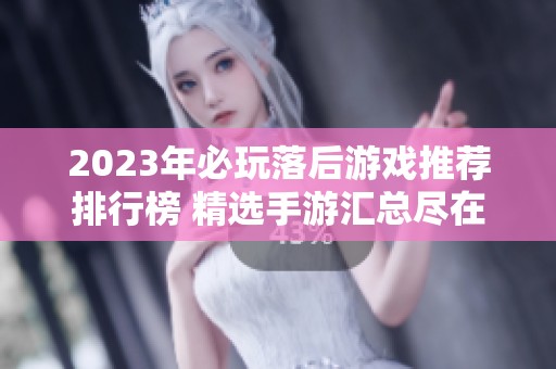 2023年必玩落后游戏推荐排行榜 精选手游汇总尽在火把云手游网