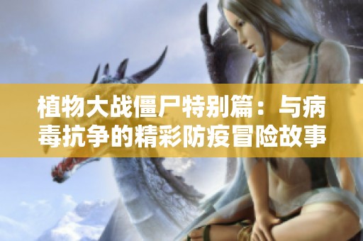 植物大战僵尸特别篇：与病毒抗争的精彩防疫冒险故事在线收听