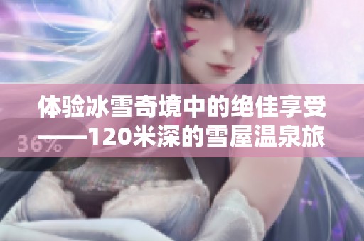 体验冰雪奇境中的绝佳享受——120米深的雪屋温泉旅馆