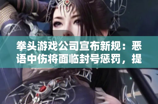 拳头游戏公司宣布新规：恶语中伤将面临封号惩罚，提升游戏环境文明度
