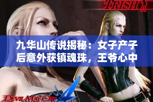 九华山传说揭秘：女子产子后意外获镇魂珠，王爷心中隐忧重重如何解开秘密