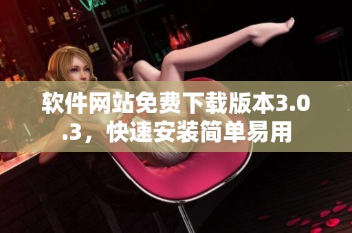 软件网站免费下载版本3.0.3，快速安装简单易用