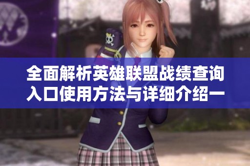 全面解析英雄联盟战绩查询入口使用方法与详细介绍一站式服务指南