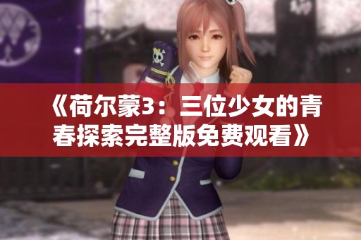 《荷尔蒙3：三位少女的青春探索完整版免费观看》