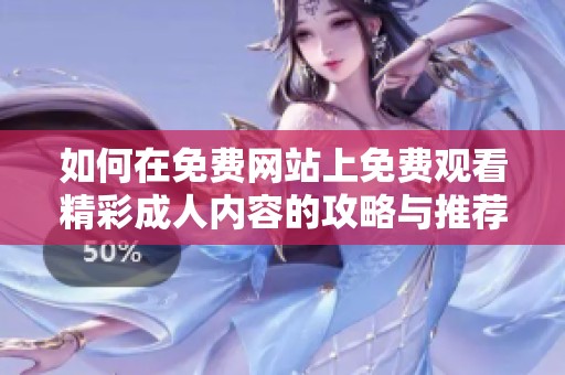如何在免费网站上免费观看精彩成人内容的攻略与推荐