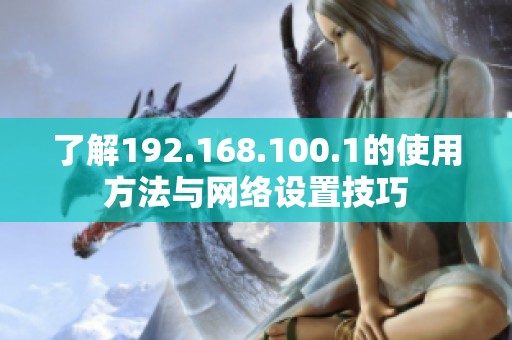 了解192.168.100.1的使用方法与网络设置技巧