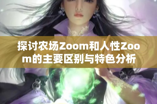 探讨农场Zoom和人性Zoom的主要区别与特色分析