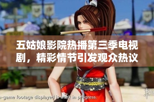五姑娘影院热播第三季电视剧，精彩情节引发观众热议